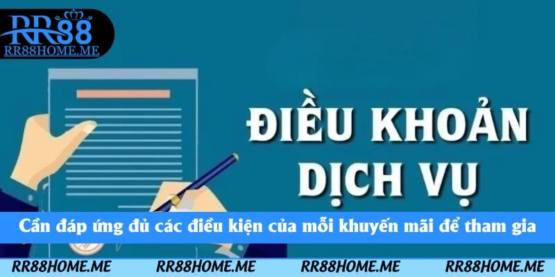 Điều Khoản Dịch Vụ RR88 - Các Nội Dung Hội Viên Cần Biết 5 Cần đáp ứng đủ các điều kiện của mỗi khuyến mãi để tham gia