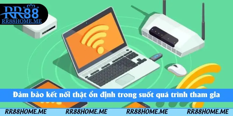 Hướng Dẫn Đăng Ký RR88 – Tạo Tài Khoản RR88 5 Đảm bảo kết nối thật ổn định trong suốt quá trình tham gia