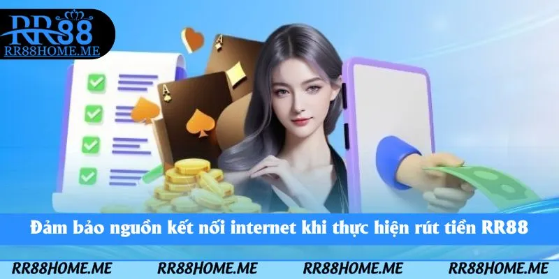 Hướng Dẫn Rút Tiền RR88 - Rút Thưởng Nhanh Chóng 5 Đảm bảo nguồn kết nối internet khi thực hiện rút tiền RR88