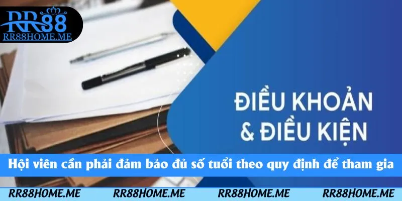 Điều Khoản Dịch Vụ RR88 - Các Nội Dung Hội Viên Cần Biết 3 Hội viên cần phải đảm bảo đủ số tuổi theo quy định để tham gia