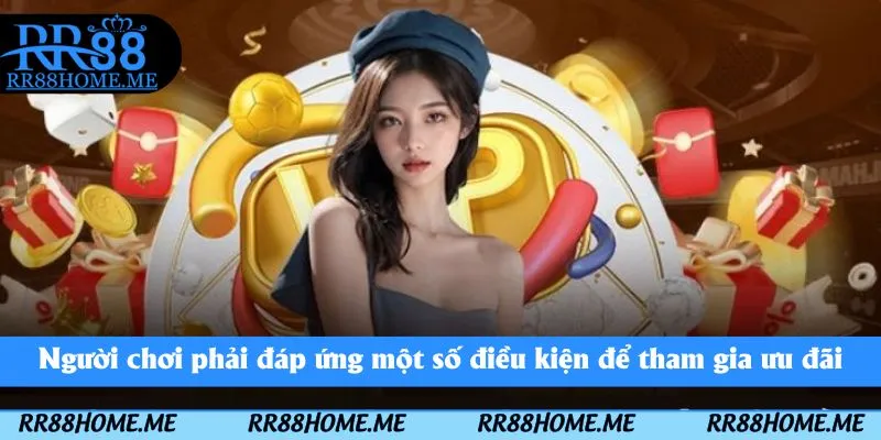 Khuyến Mãi RR88 - Chính Sách Khuyễn Mãi Khủng Chơi Cực Đã 2 Người chơi phải đáp ứng một số điều kiện để tham gia ưu đãi