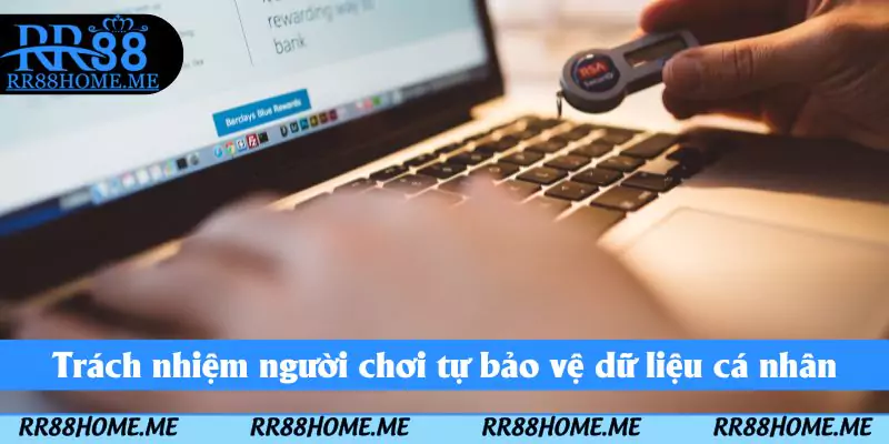 Chính Sách Bảo Mật RR88 - Cam Kết Bảo Vệ Dữ Liệu Hội Viên 5 Trách nhiệm người chơi tự bảo vệ dữ liệu cá nhân