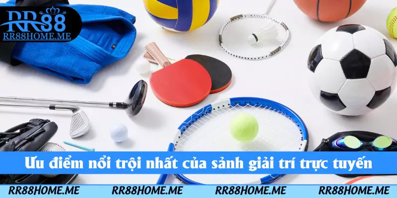 Thể Thao RR88 - Cá Cược Chuyên Nghiệp Nhận Thưởng Lớn 2 Ưu điểm nổi trội nhất của sảnh giải trí trực tuyến