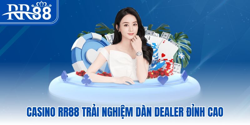 Casino rr88 trải nghiệm dàn dealer đỉnh cao